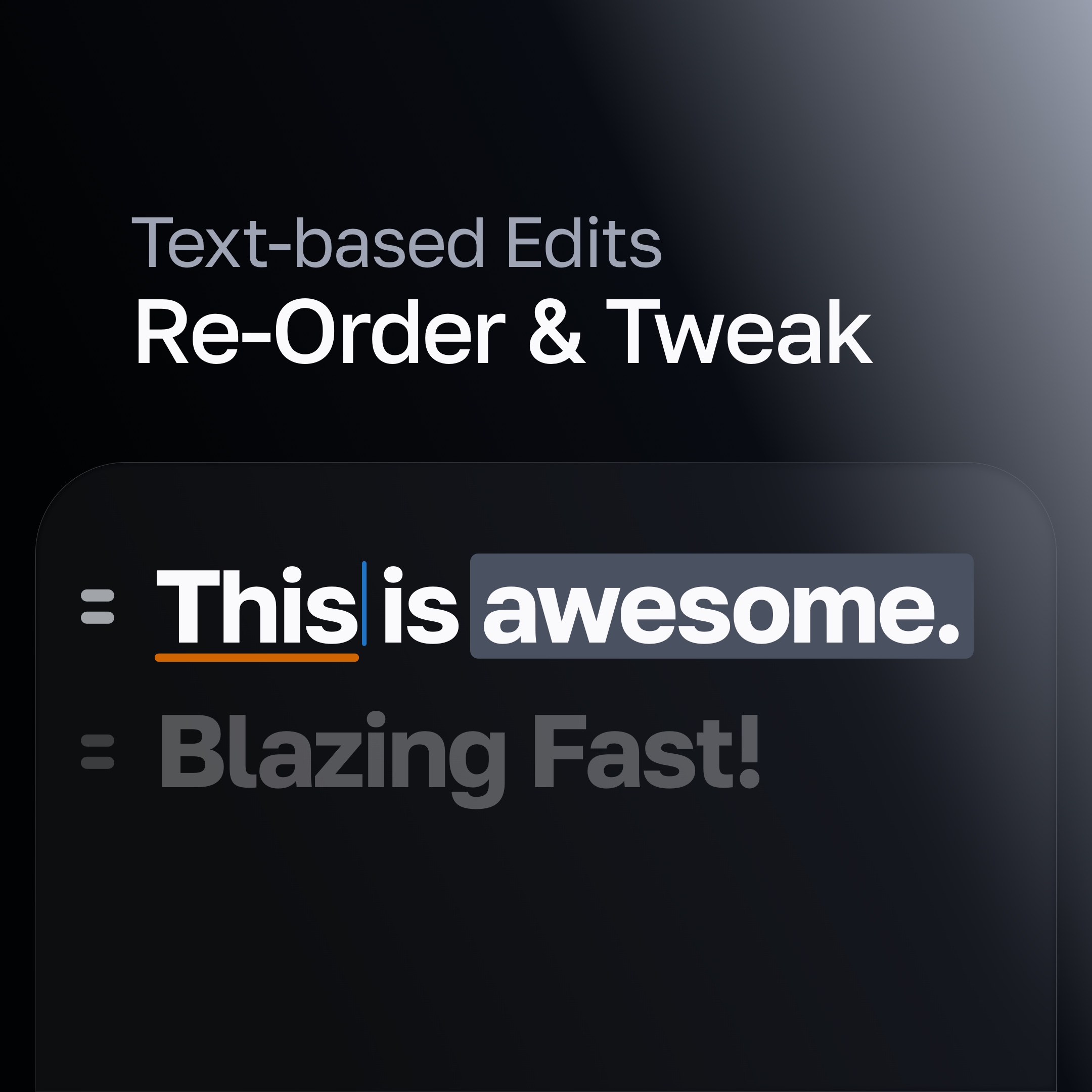 Edit your videos easily with our text-editor. Reorder sentences, disable words, edit words, profanity or filler word …