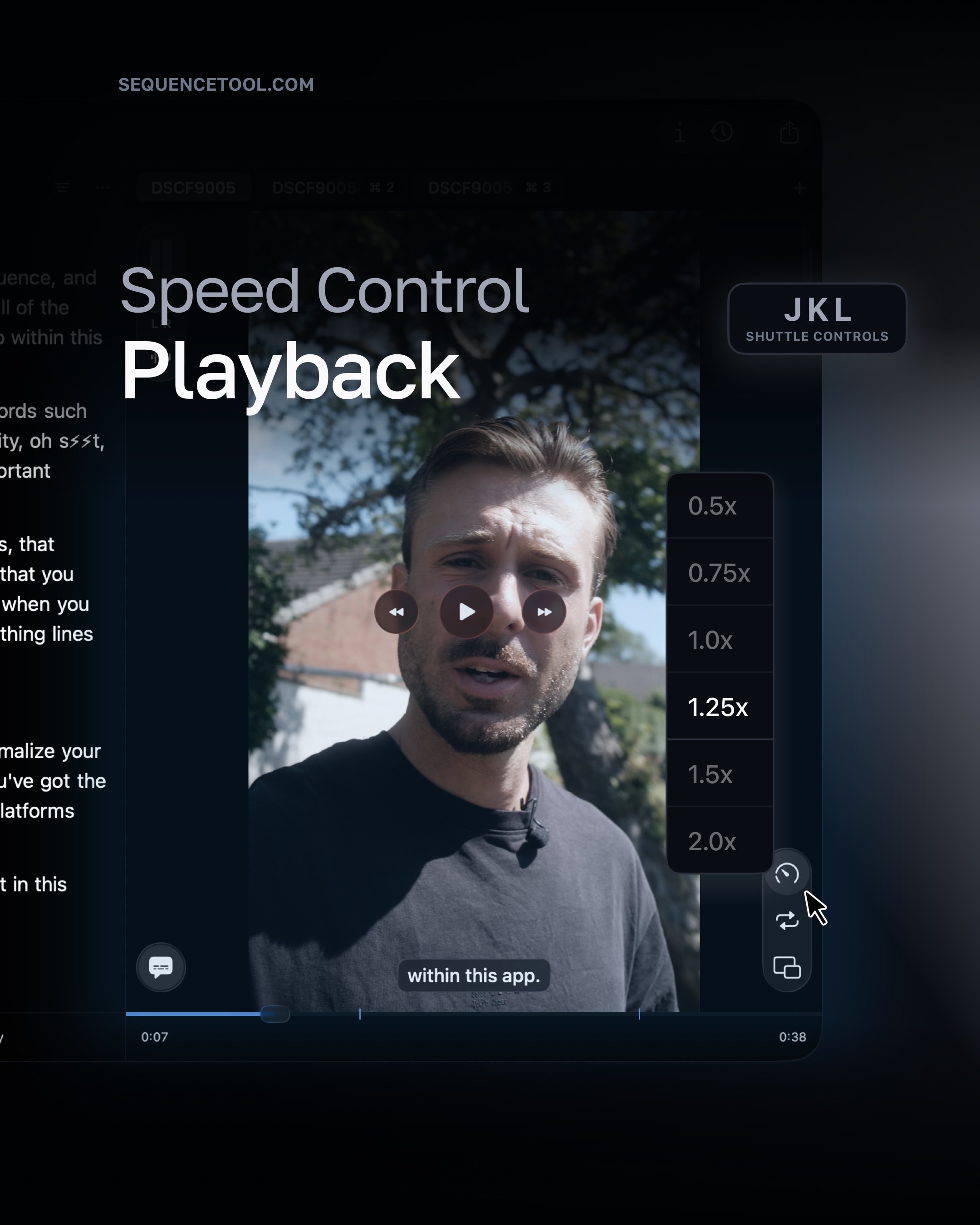Choose the speed / use shuttle shortcuts to fly through your footage or frame-by-frame.