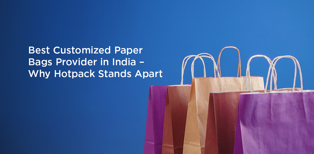 Best Customized Paper Bags Provider in India – Why Hotpack Stands Apart