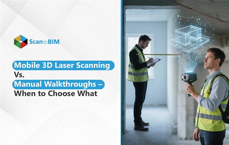 Mobile 3D Laser Scanning Vs. Manual Walkthroughs – When to Choose What