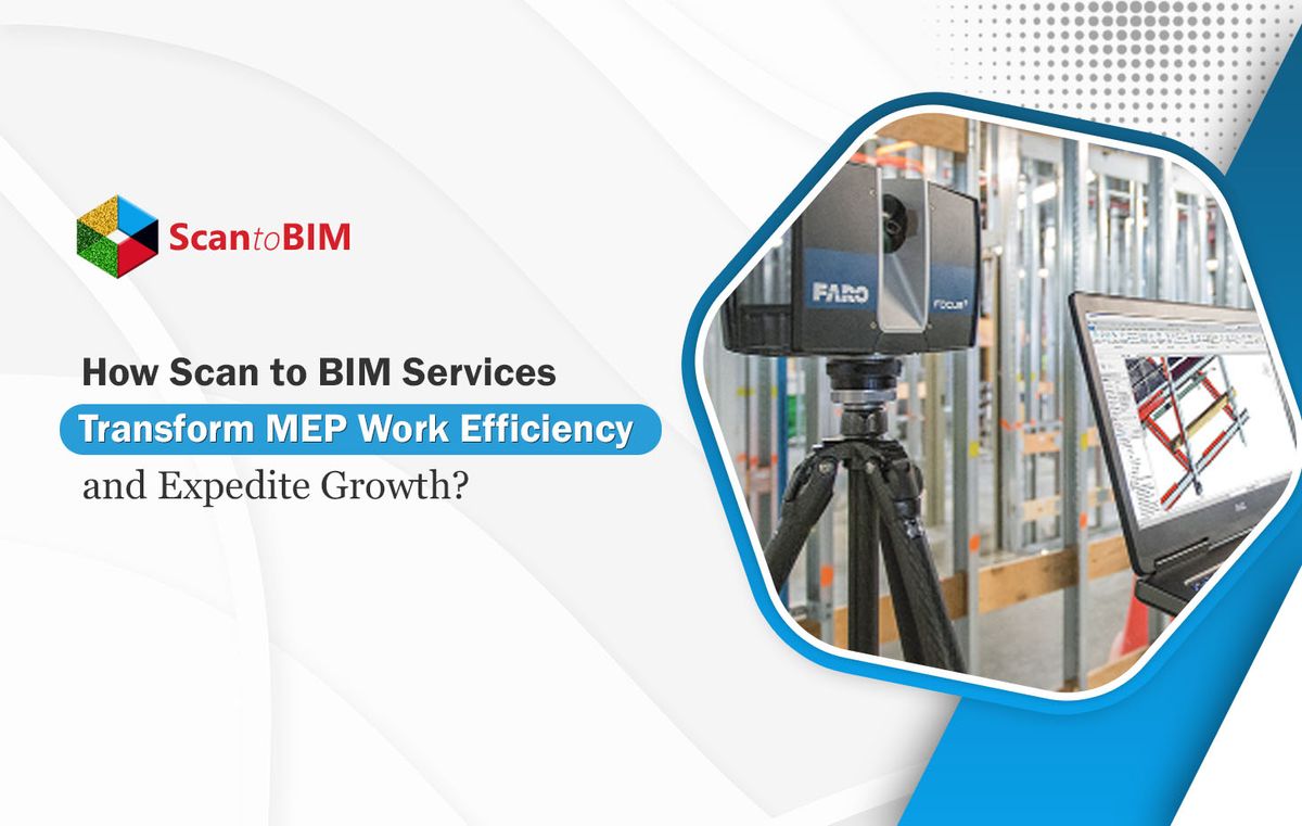 How Scan to BIM Services Transform MEP Work Efficiency and Expedite Growth?