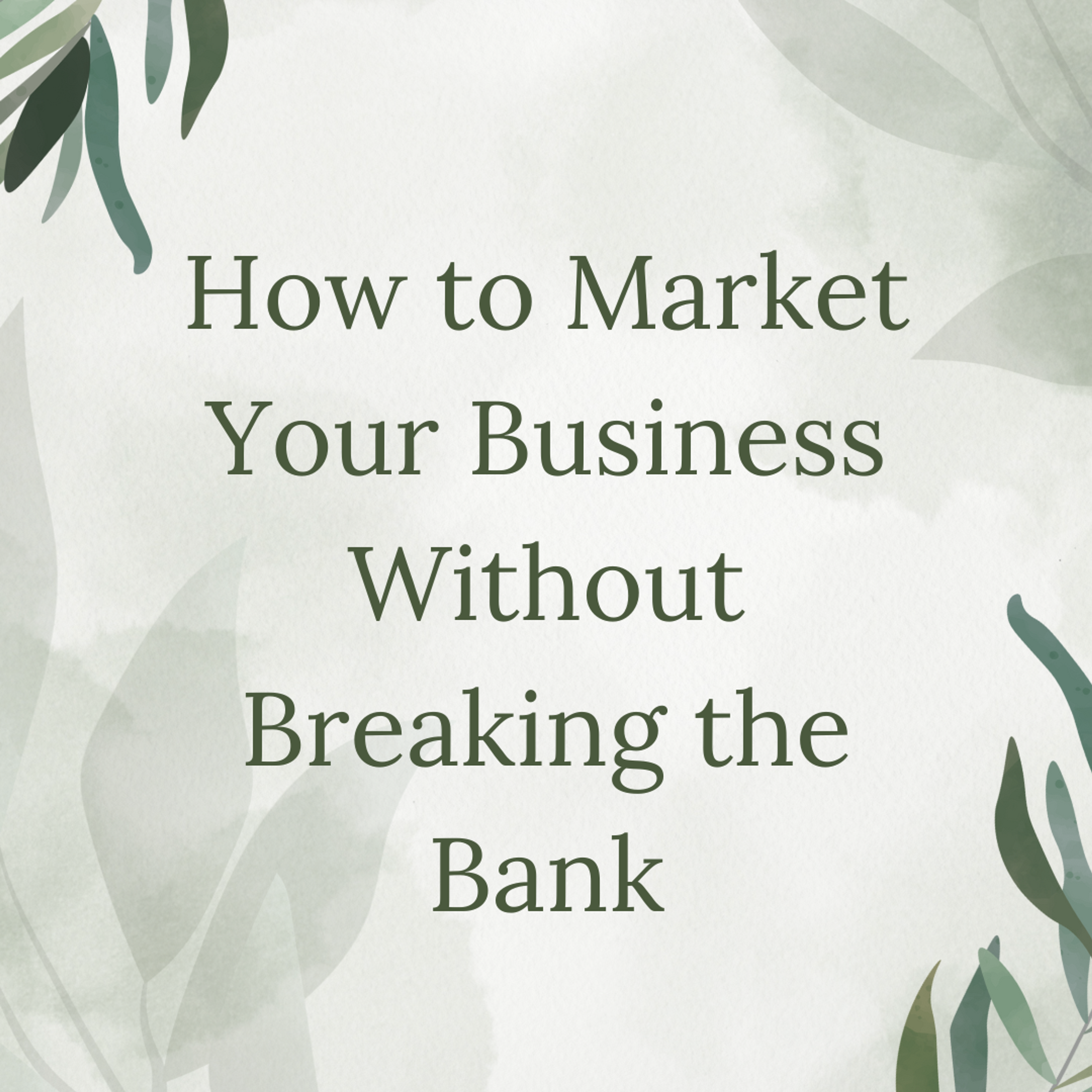 Cover Image for How to Market Your Business Without Breaking the Bank