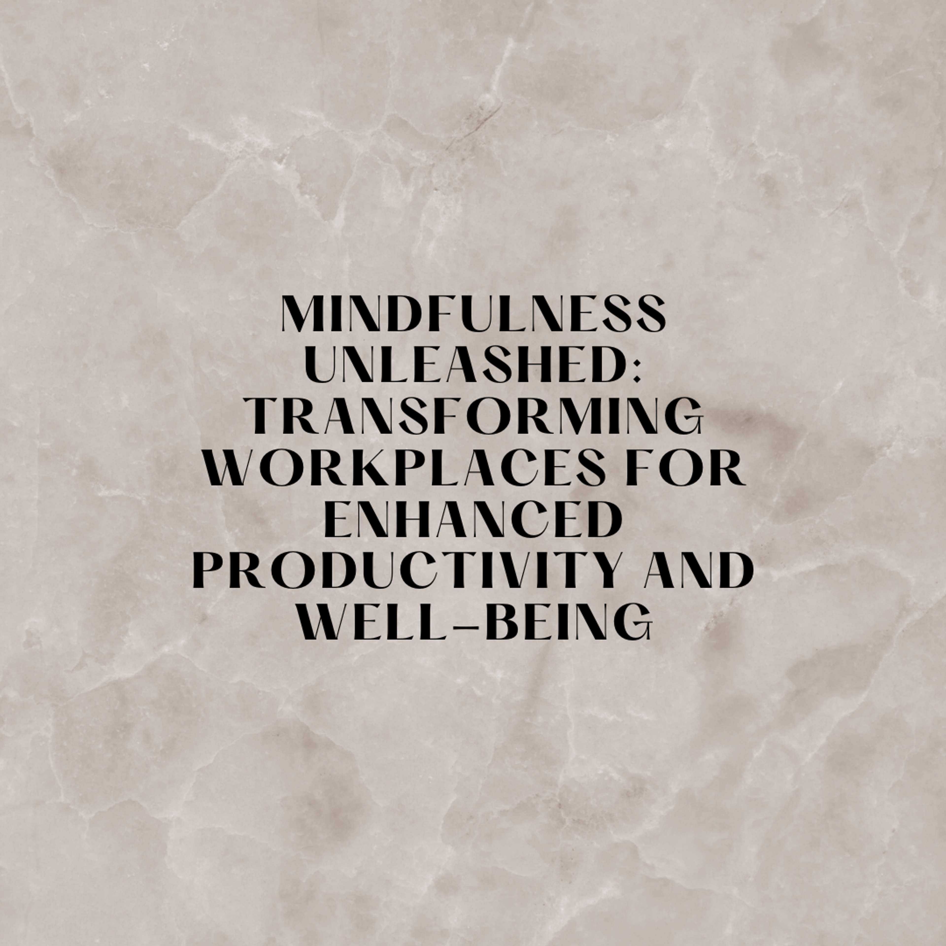 Cover Image for Mindfulness Unleashed: Transforming Workplaces for Enhanced Productivity and Well-Being