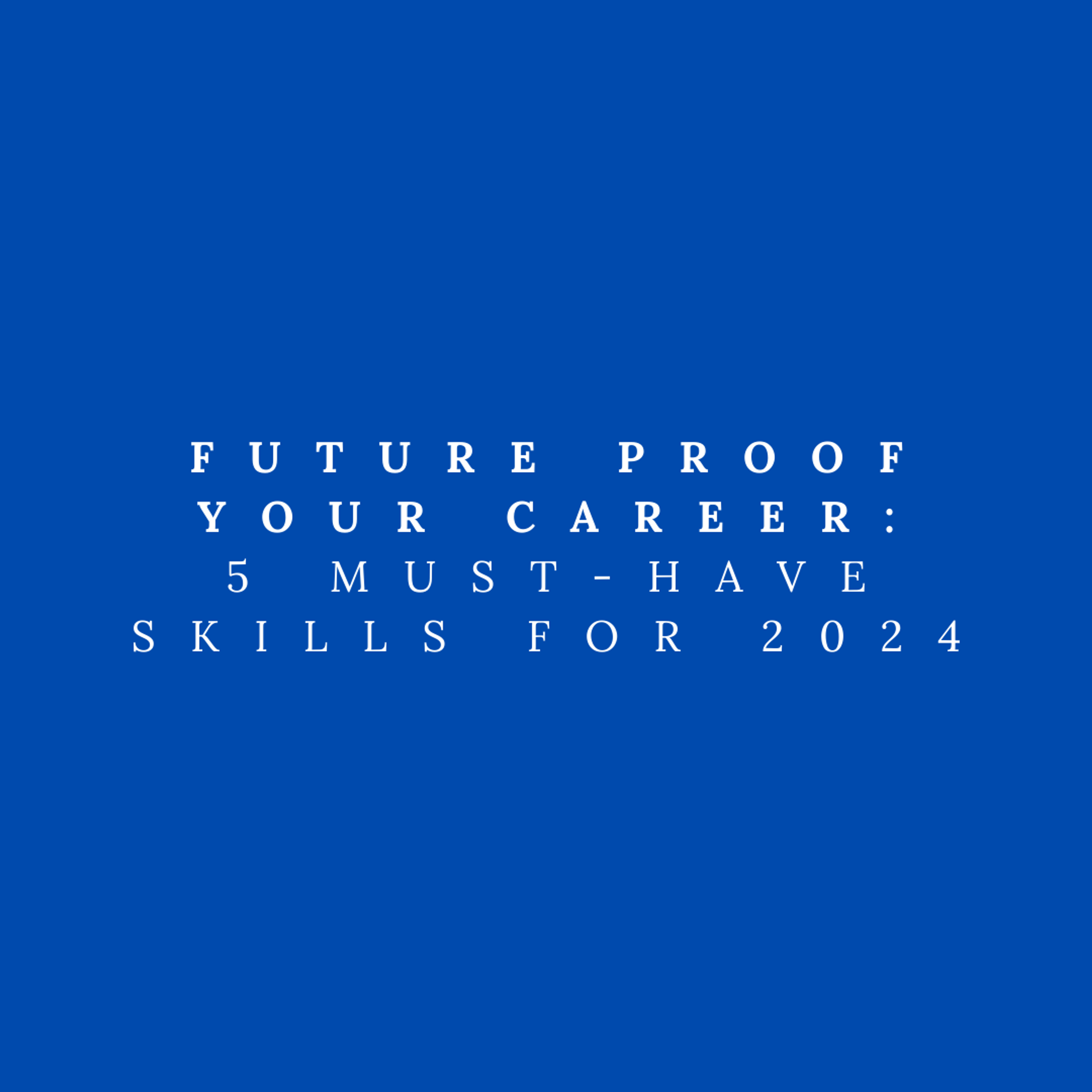 Cover Image for Future Proof Your Career: 5 Must-Have Skills For 2024