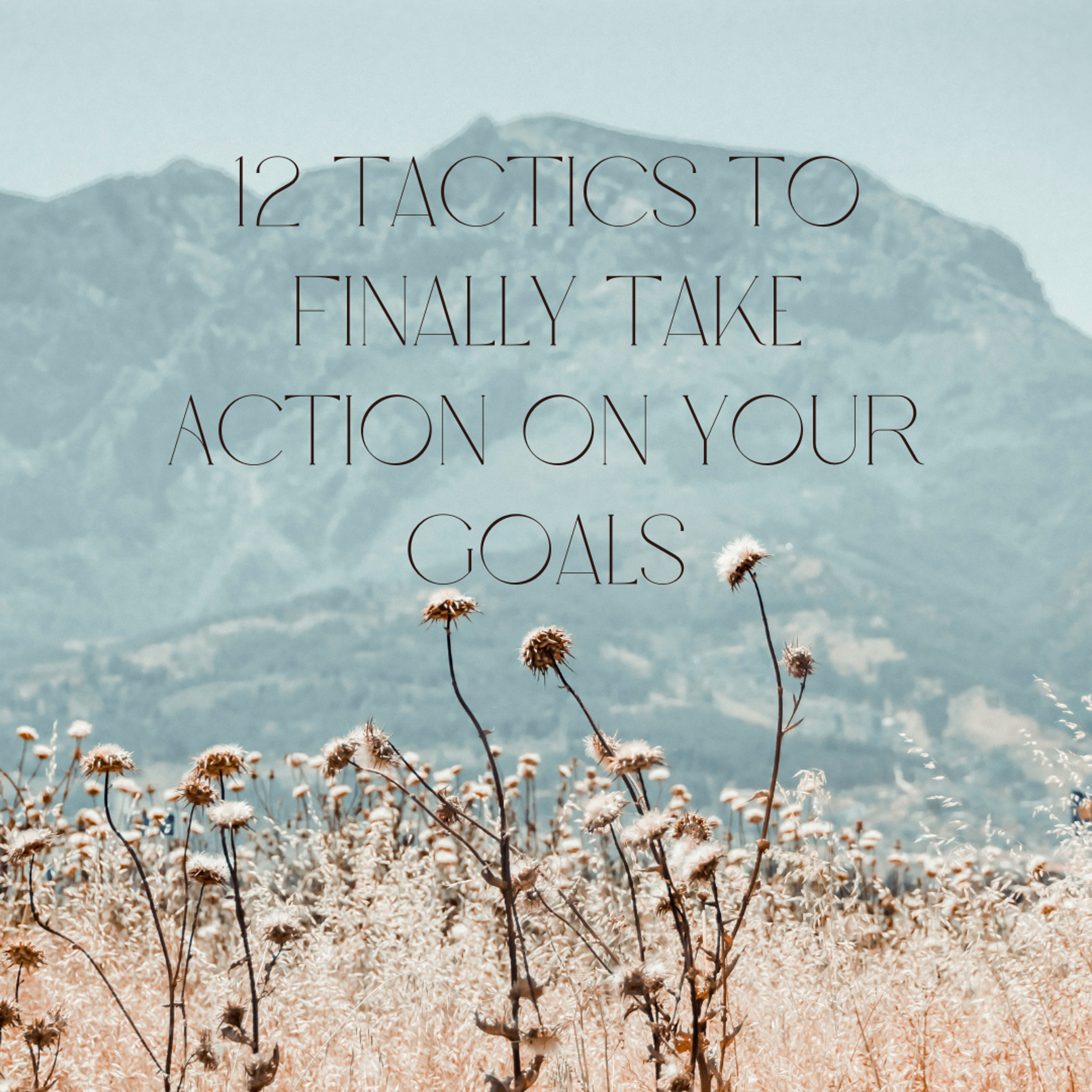 Cover Image for From “Someday” to “Today”: 12 Tactics to Finally Take Action on Your Goals