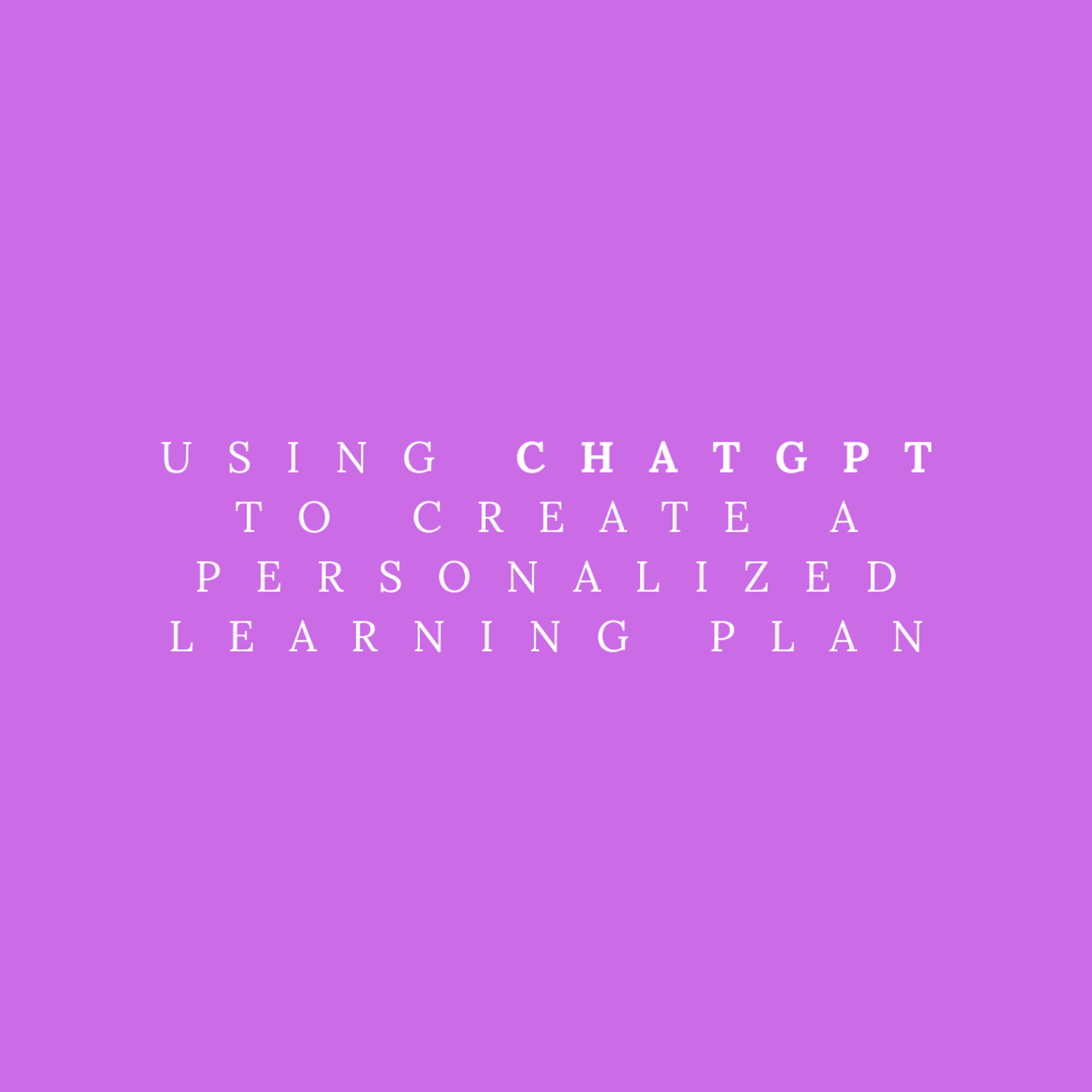 Cover Image for Using ChatGPT to Create a Personalized Learning Plan