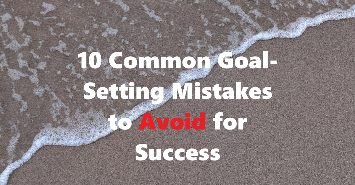 Not Setting Goals 10 Common Goal-Setting Mistakes to Avoid for Success | The Goal Pursuer