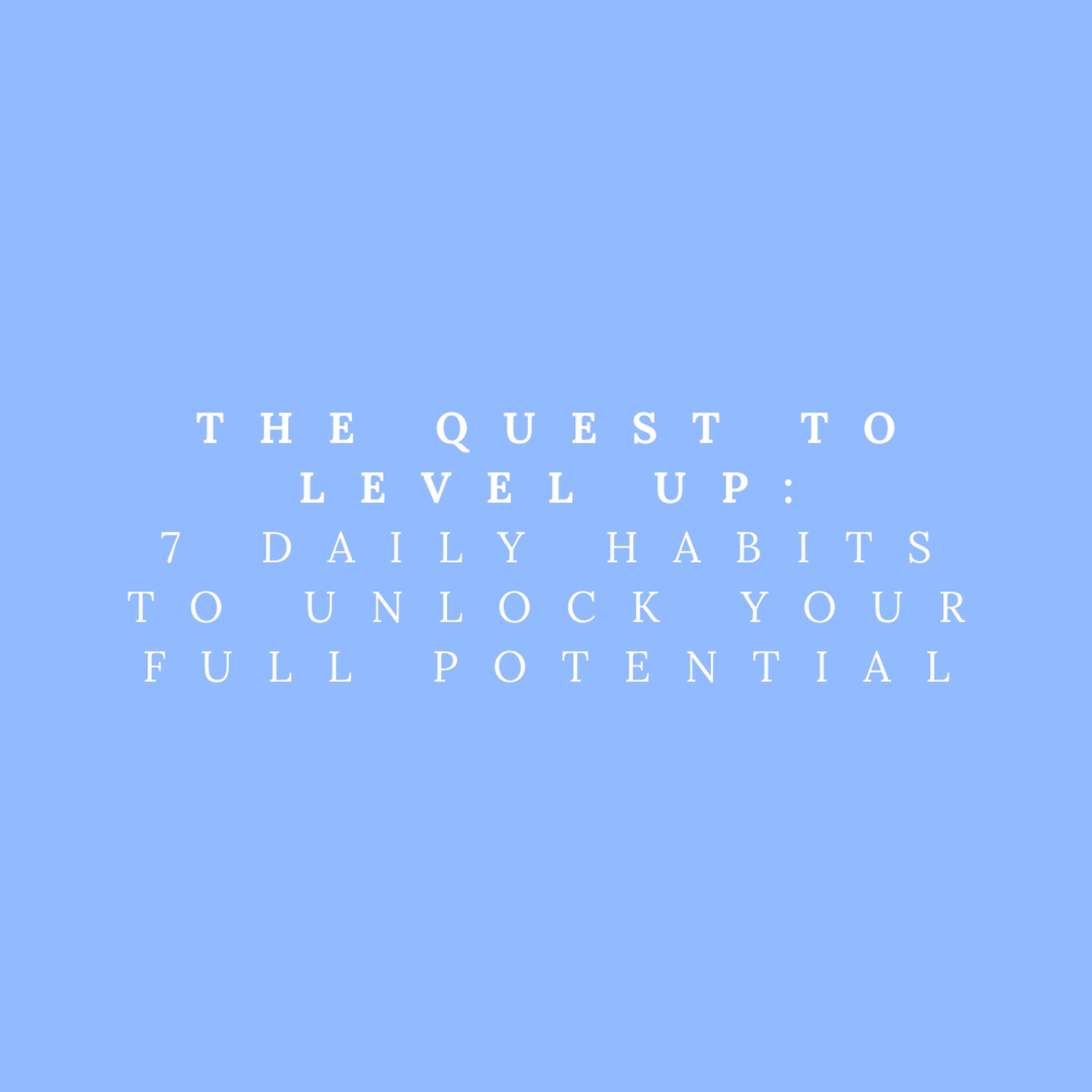 Cover Image for The Quest to Level Up: 7 Daily Habits to Unlock Your Full Potential