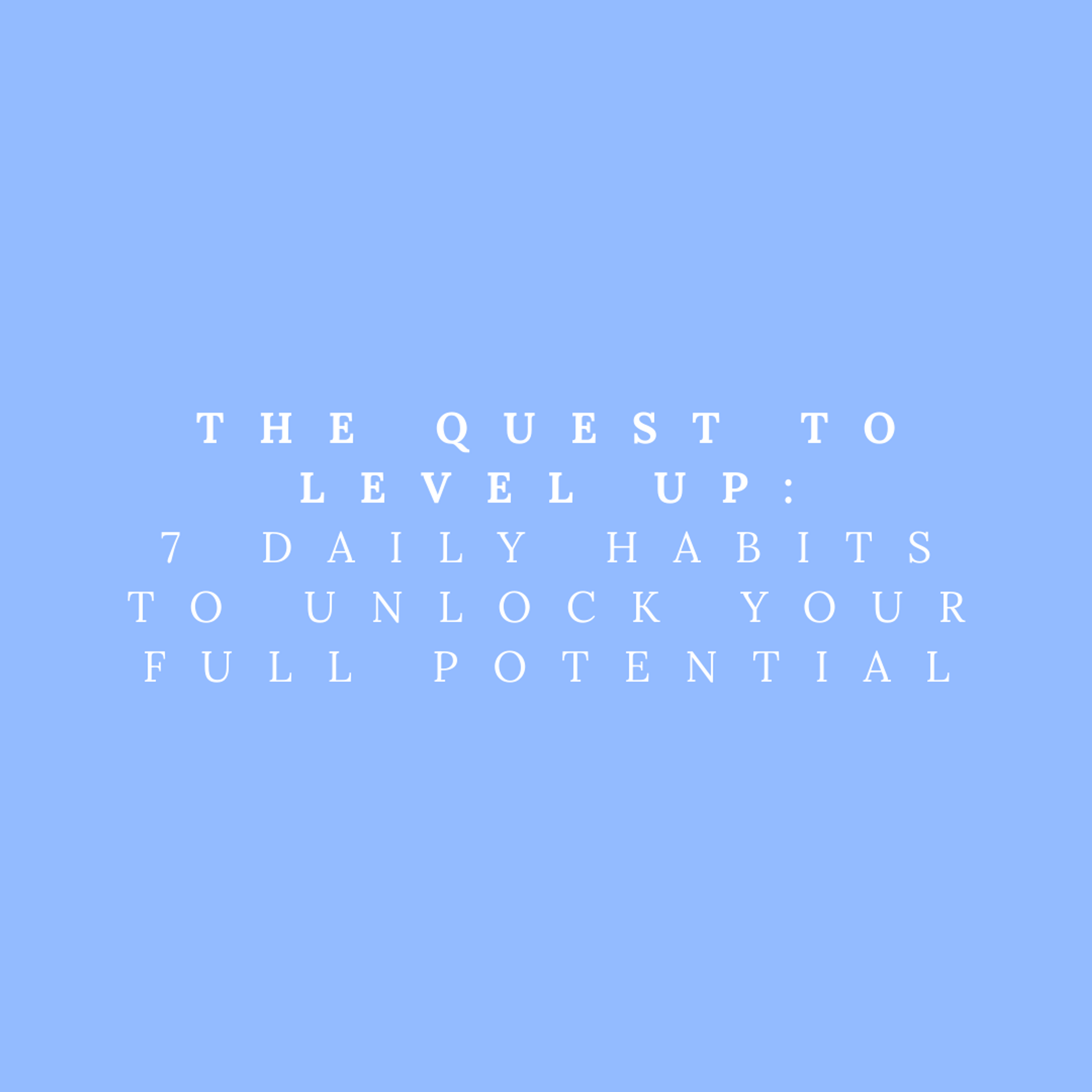 Cover Image for The Quest to Level Up: 7 Daily Habits to Unlock Your Full Potential
