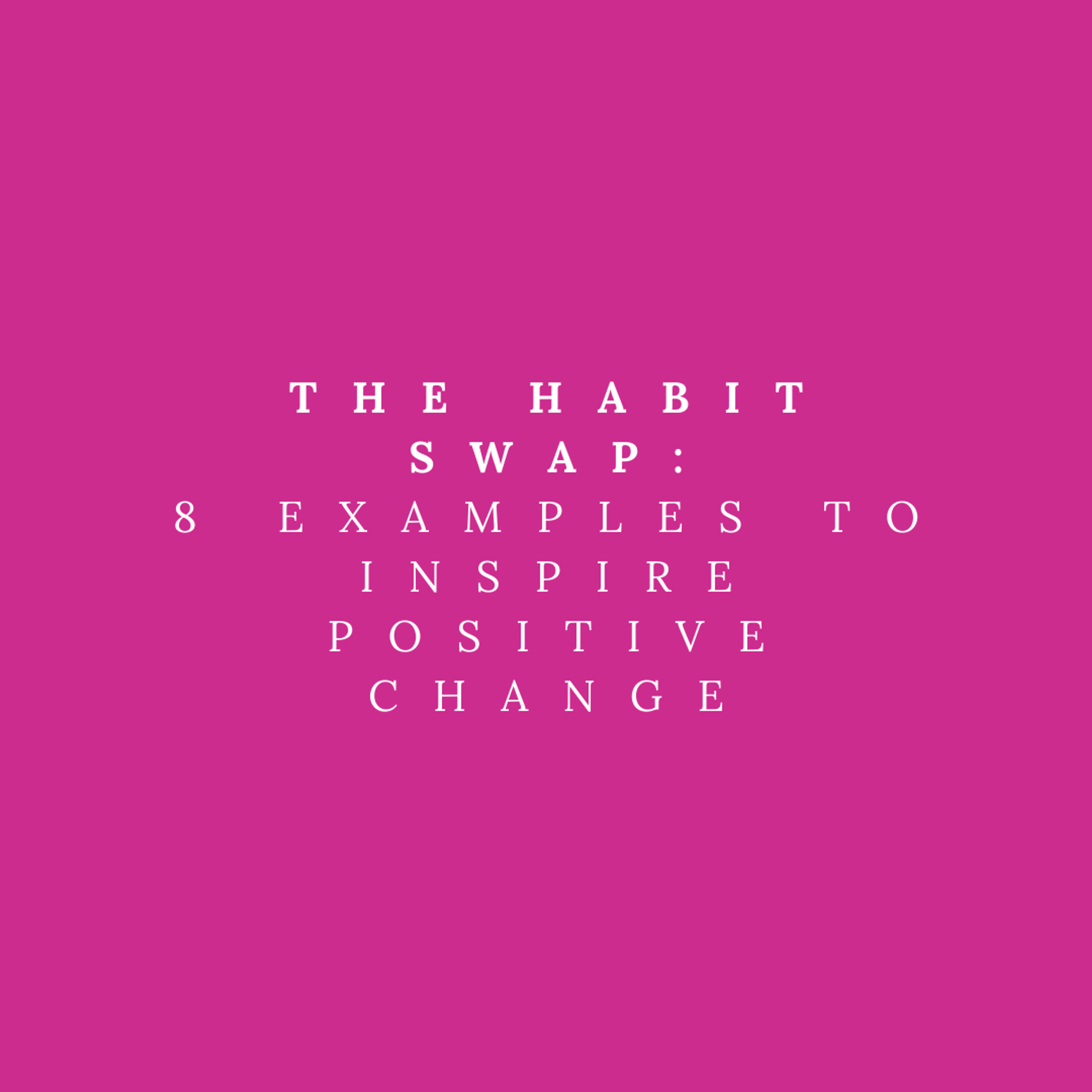 Cover Image for The Habit Swap: 8 Examples to Inspire Positive Change