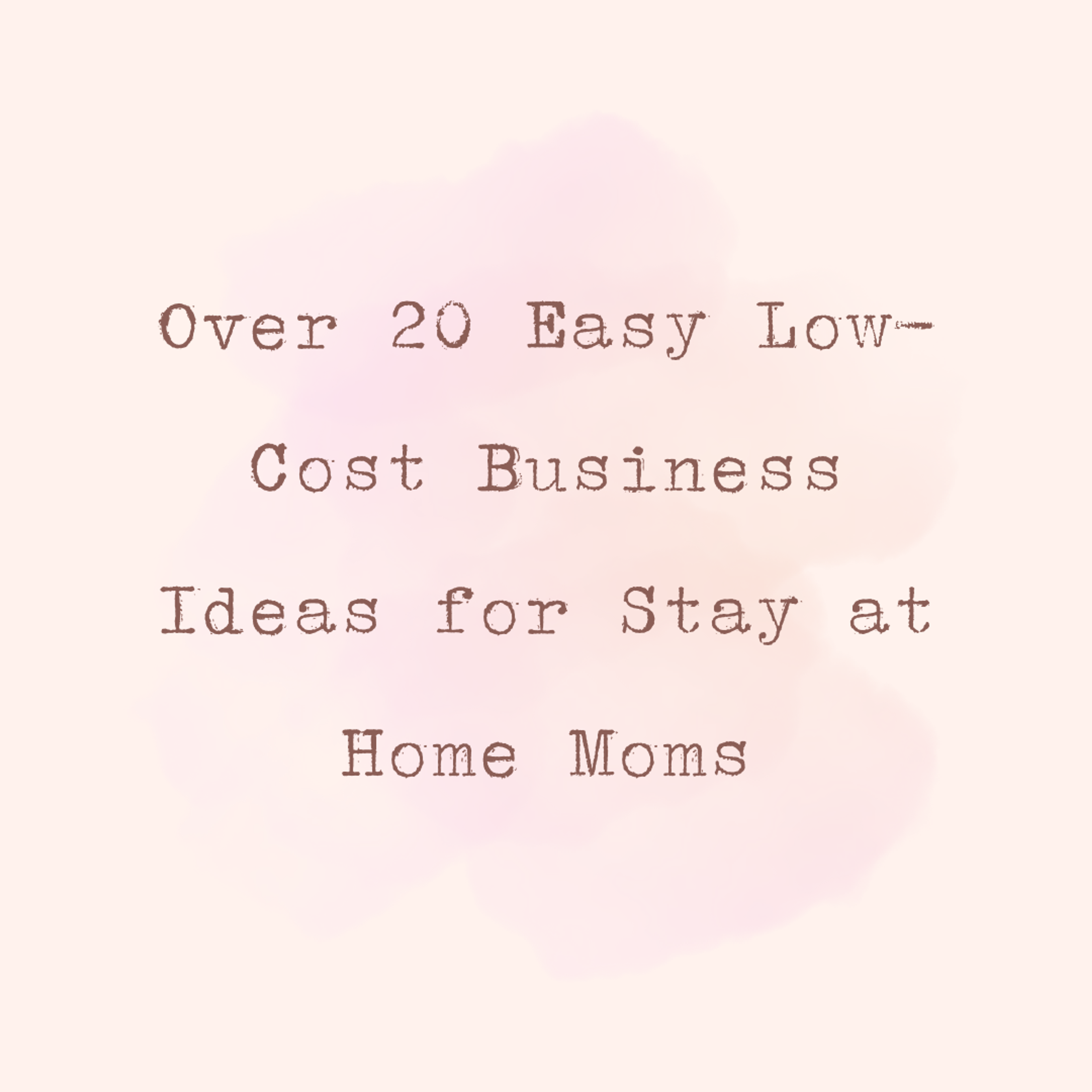 Cover Image for Over 20 Easy Low-Cost Business Ideas for Stay at Home Moms