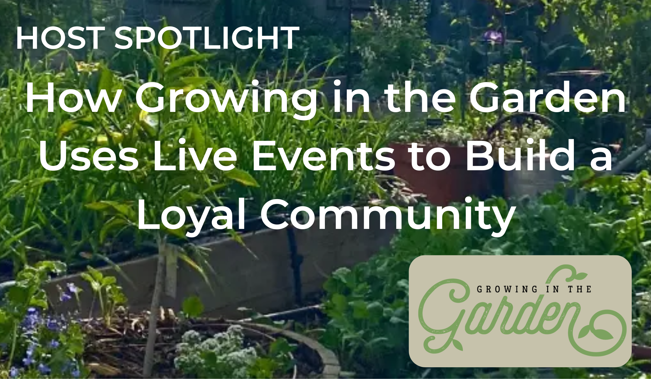 How Growing in the Garden Uses Live Events to Build a Loyal Community blog post image