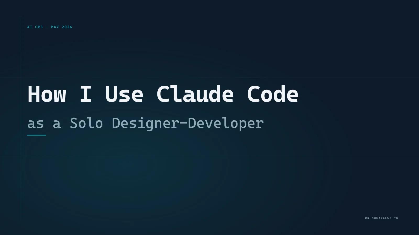 How I Use Claude Code as a Solo Designer-Developer