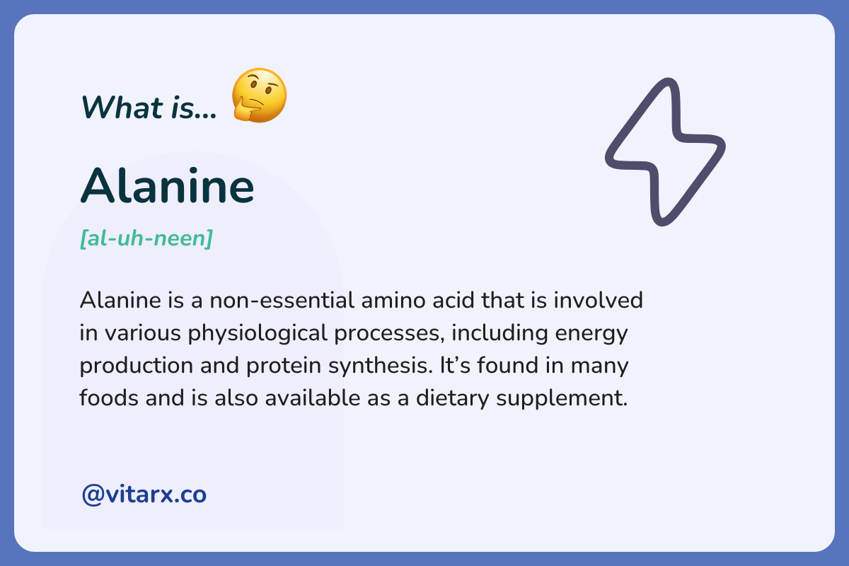 Alanine: Alanine is a non-essential amino acid that is involved in various physiological processes, including energy production and protein synthesis. It’s found in many foods and is also available as a dietary supplement.