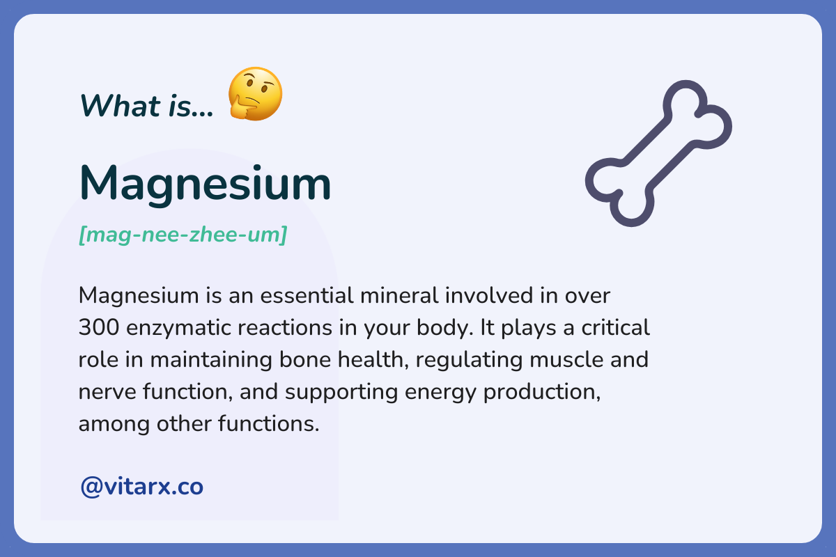 Magnesium: Magnesium is an essential mineral involved in over 300 enzymatic reactions in your body. It plays a critical role in maintaining bone health, regulating muscle and nerve function, and supporting energy production, among other