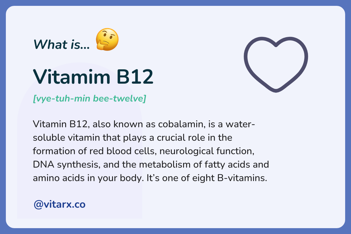 Vitamim B12: Vitamin B12, also known as cobalamin, is a water-soluble vitamin that plays a crucial role in the formation of red blood cells, neurological function, DNA synthesis, and the metabolism of fatty acids and amino acids in your