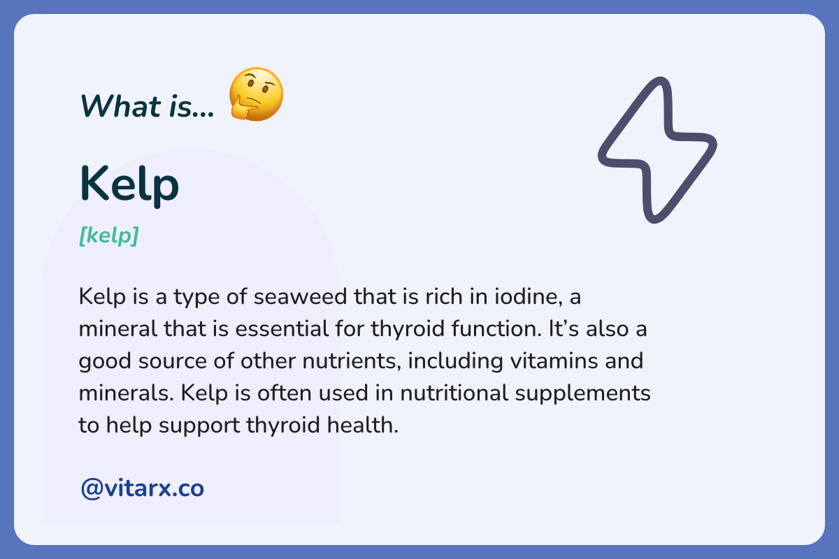 Kelp: Kelp is a type of seaweed that is rich in iodine, a mineral that is essential for thyroid function. It’s also a good source of other nutrients, including vitamins and minerals. Kelp is often used in nutritional supplements to help