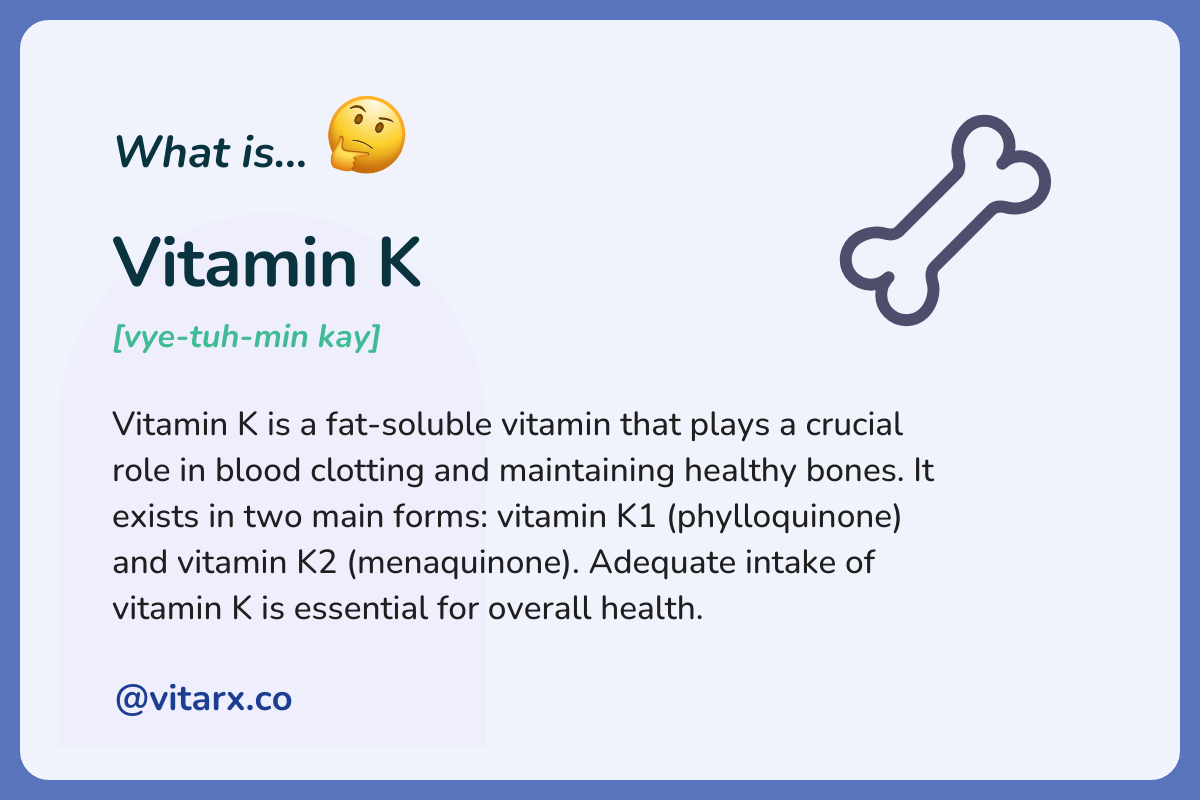 Vitamin K: Vitamin K is a fat-soluble vitamin that plays a crucial role in blood clotting and maintaining healthy bones. It exists in two main forms_ vitamin K1 (phylloquinone) and vitamin K2 (menaquinone).