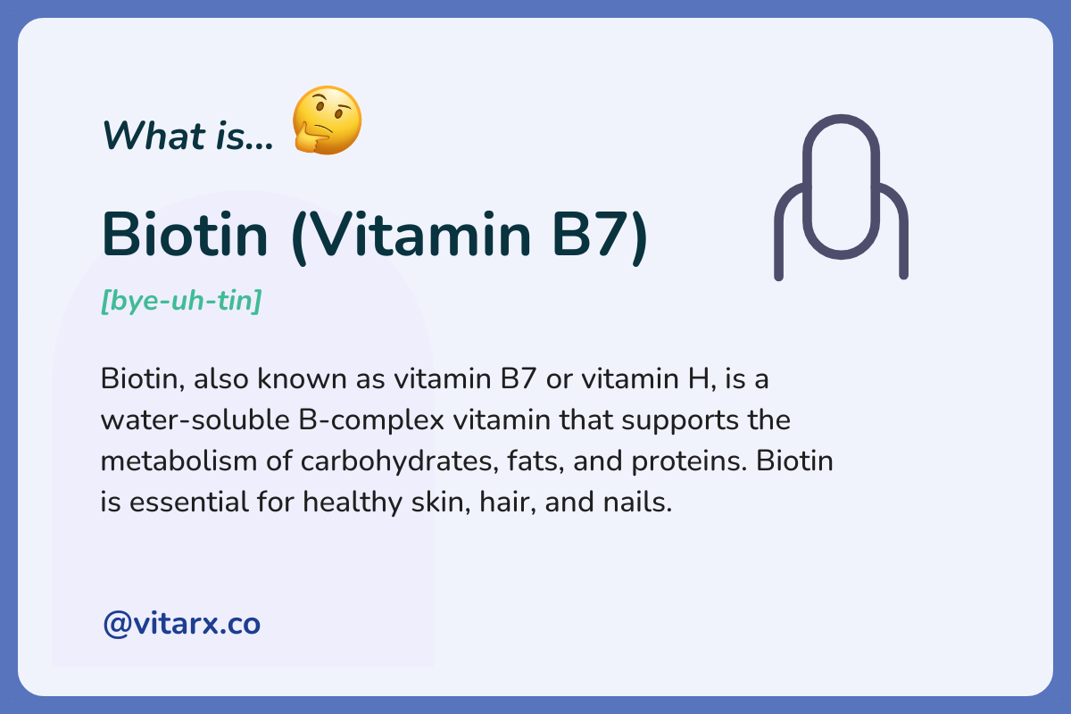 Biotin (Vitamin B7): Biotin, also known as vitamin B7 or vitamin H, is a water-soluble B-complex vitamin that supports the metabolism of carbohydrates, fats, and proteins. Biotin is essential for healthy skin, hair, and nails.