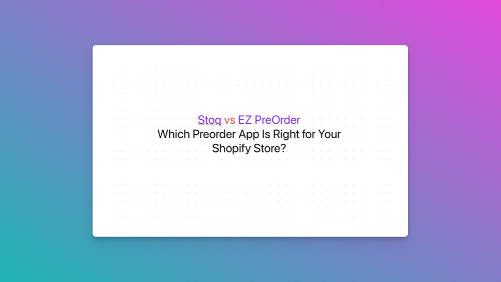 Stoq vs EZ PreOrder: Which Preorder App Is Right for Your Shopify Store?