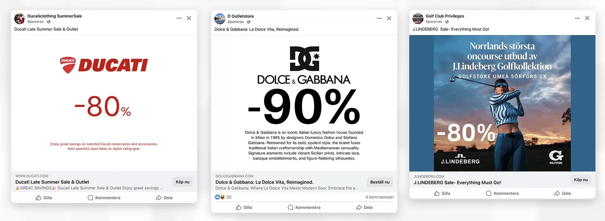 Kollage med skärmavbilder av tre Facebook-annonser. Första annonsen har Ducatis logotyp, texten ”-80” och ser ut att leda till www.ducati.com. Andra annonsen har Dolce & Gabbanas logotyp, texten ”-90 %” och ser ut att leda till dolcegabbana.com. Tredje annonsen har J Lindebergs logotyp, texten ”-80 %” och ser ut att leda till jlindeberg.com.