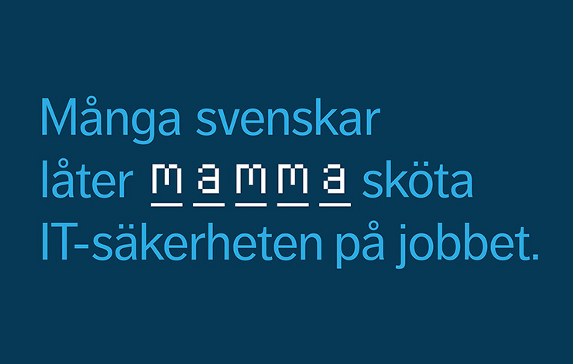 Text som säger många svenskar låter mamma sökta IT-säkerheten på jobbet