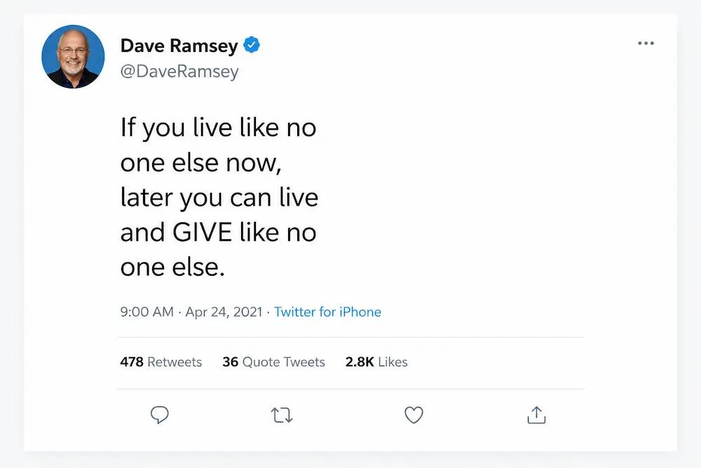 Dave Ramsey If you live like no one else now, later you can live and GIVE like no one else.