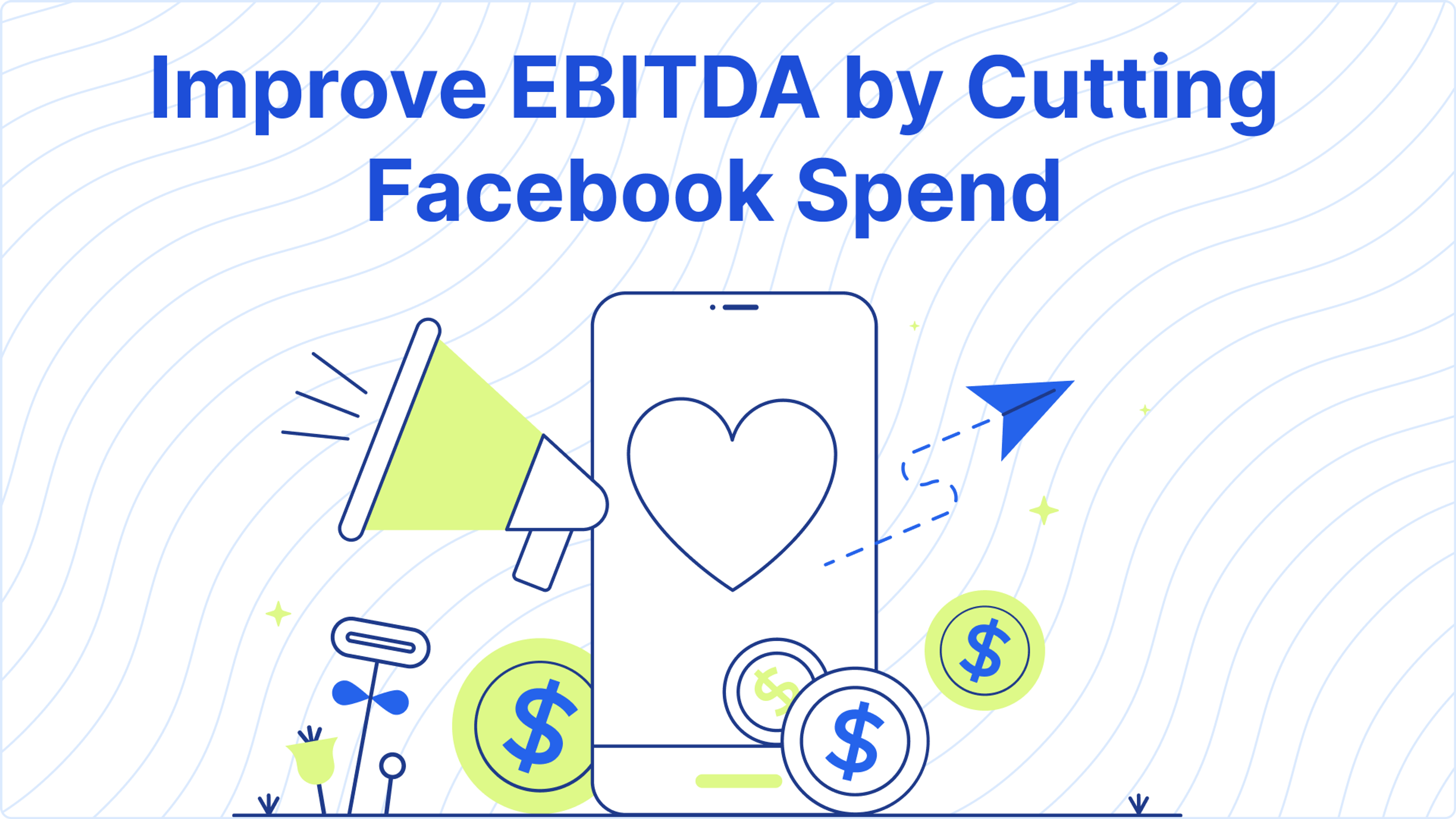 Improve EBITDA by Cutting Facebook Spend