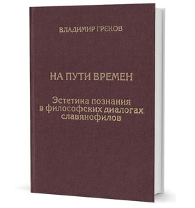 На пути времен. Эстетика познания в философских диалогах славянофилов