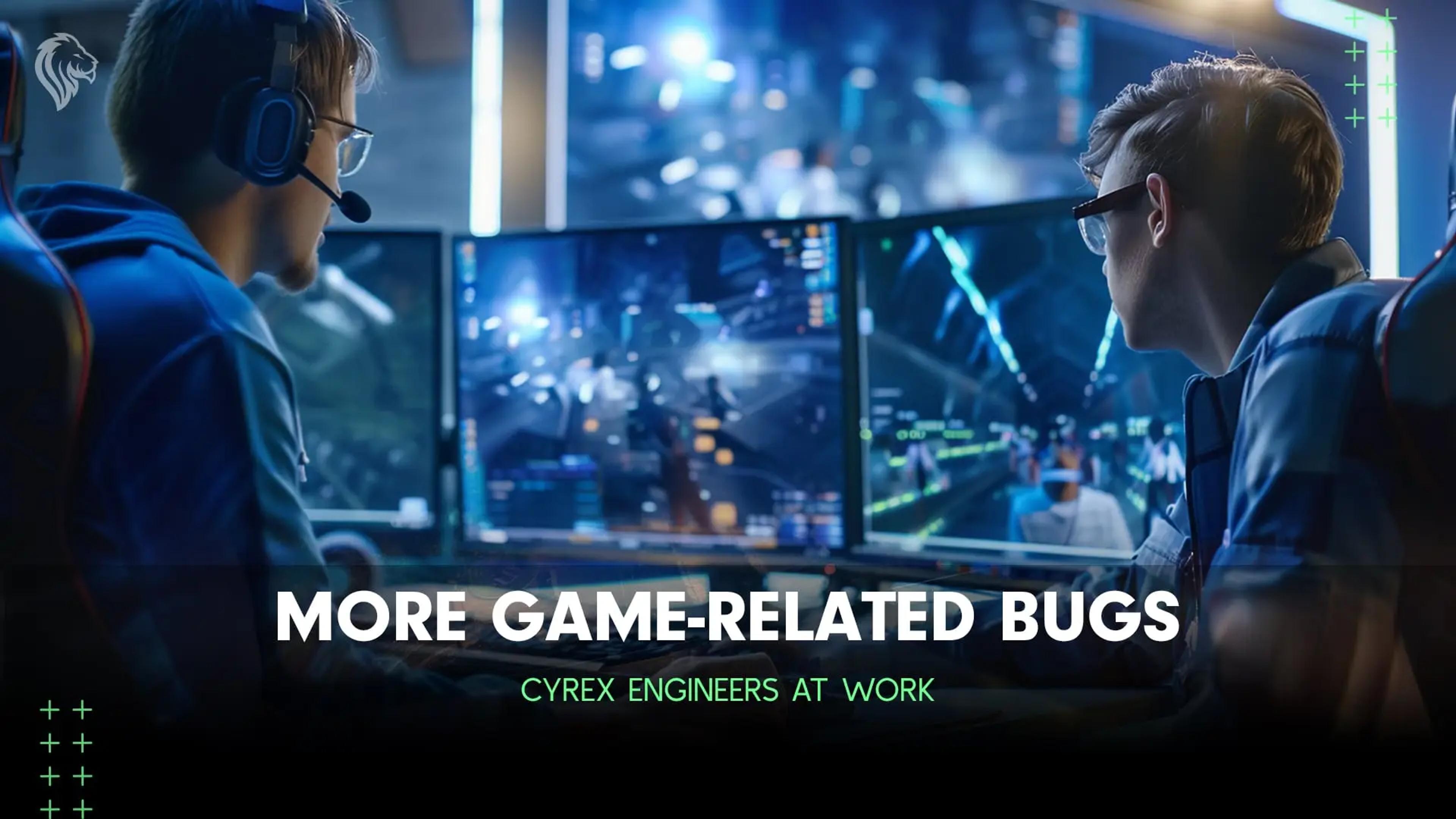 More Games-related Bugs: Cyrex Engineers at Work