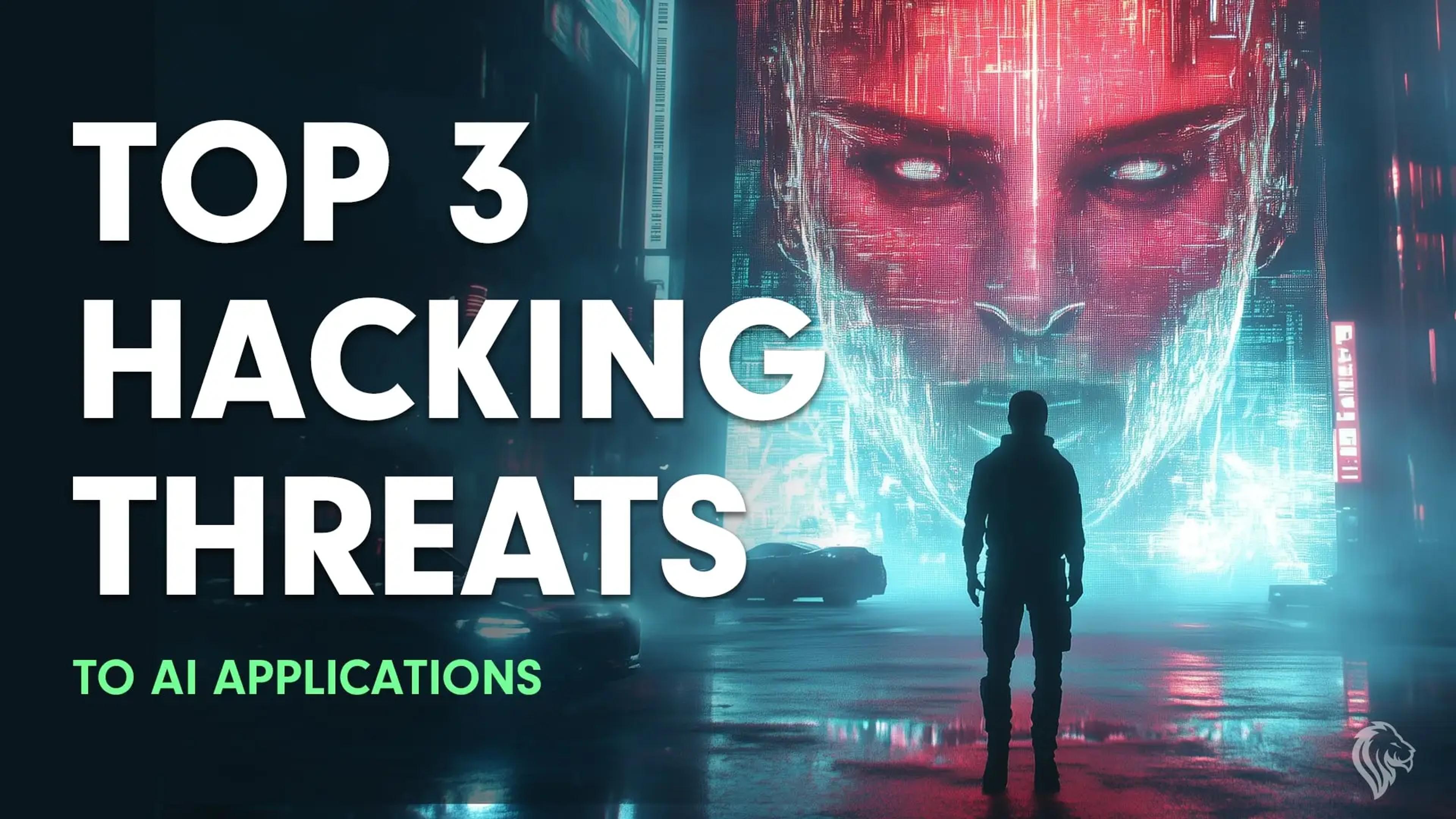 Top 3 Hacking Threats to AI Applications