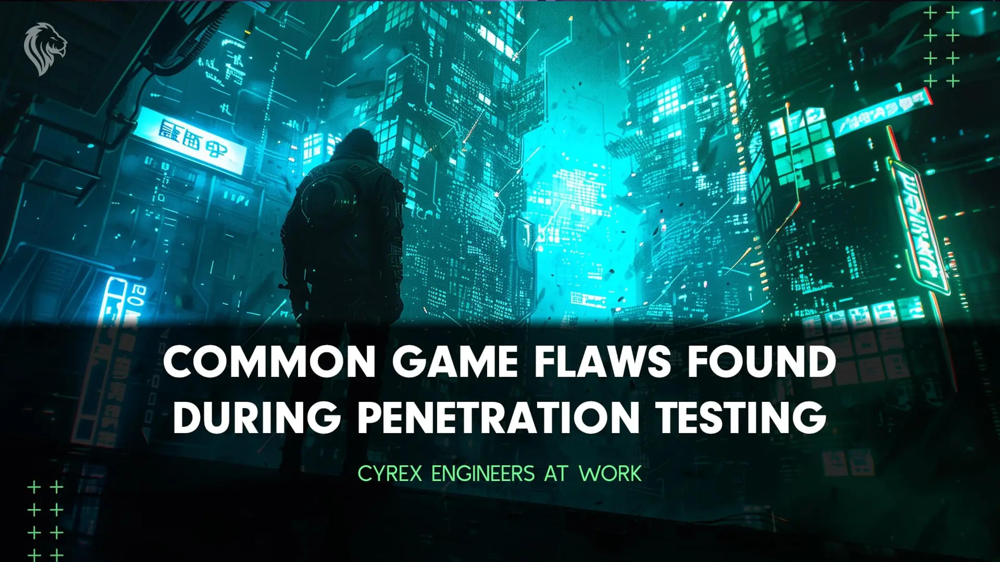 Common Game Flaws Found During Penetration Testing: Cyrex Engineers at Work