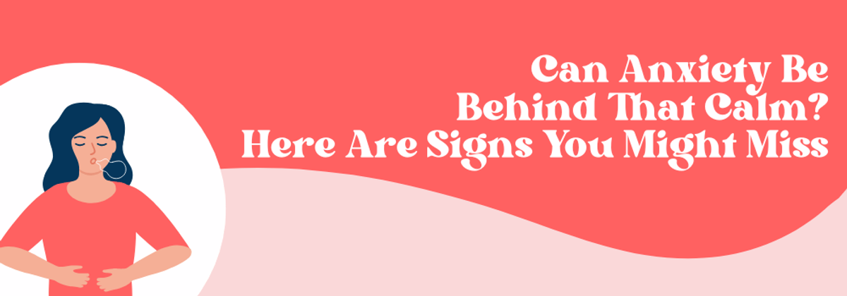 Can Anxiety Be Behind That Calm? Here Are Signs You Might Miss