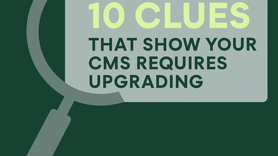 10 Clues That Show Your CMS Requires Upgrading