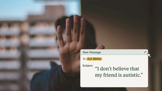 A blurred silhouette of a person with their hand stretched out, gesturing as if to say, "Stop." They appear to be on a balcony, with a hint of blue sky and a city backdrop. On top of the image is a message box with a float cursor. It is a new message, addressed to "Ask Alma." It has a subject line that reads: "I don't believe my friend is autistic."