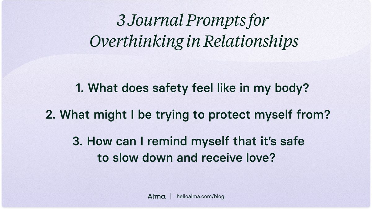 3 Journal prompts to curb overthinking in relationships: 1. What does safety feel like in my body? 2. When I overthink, what am I trying to protect myself from? 3. How can I remind myself that I am safe to slow down and receive love?