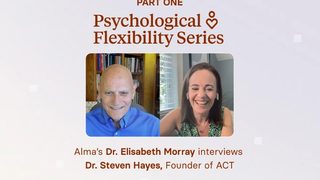 Psychological Flexibility Series Part 1: A Q&A with Elisabeth Morray, PhD, VP of Clinical at Alma & Steven Hayes, PhD, Founder of ACT