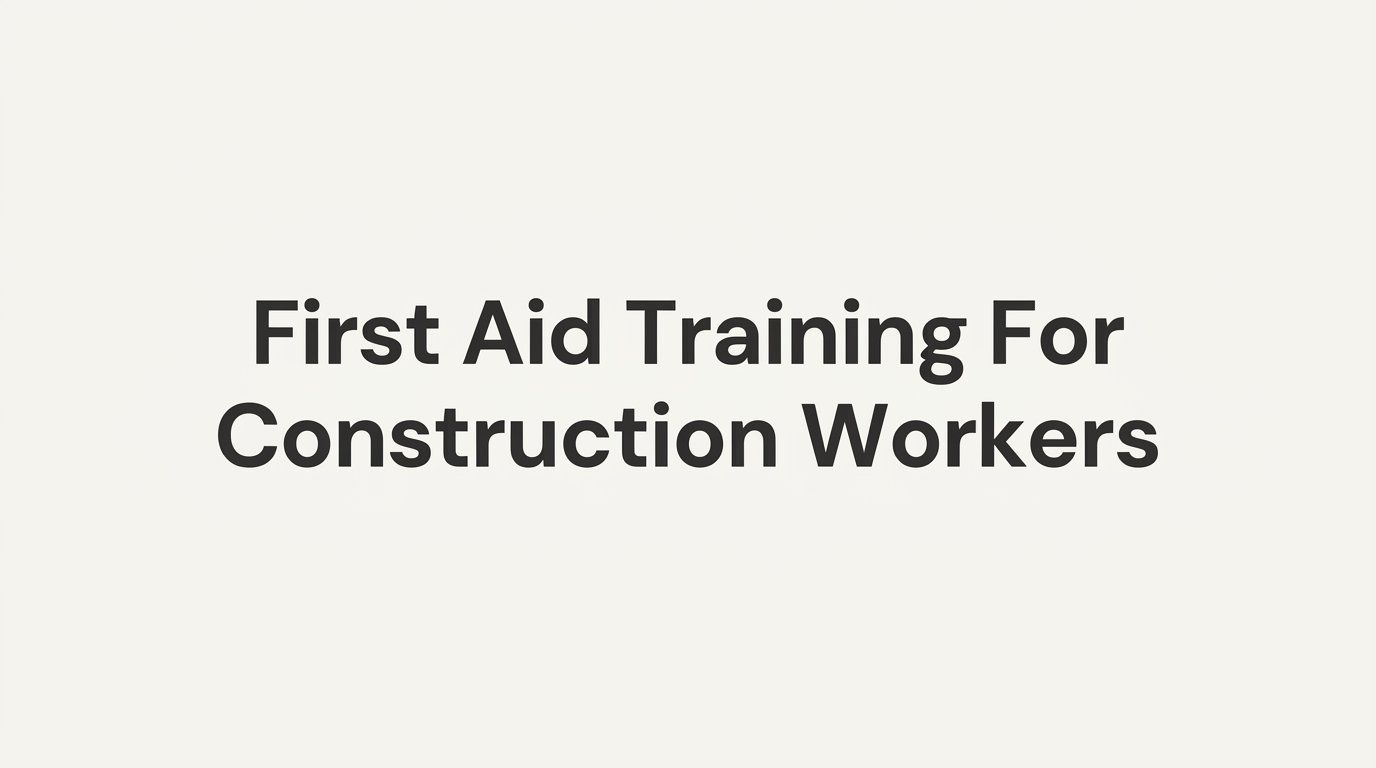 8 Essential First Aid Training Strategies for Construction Workers