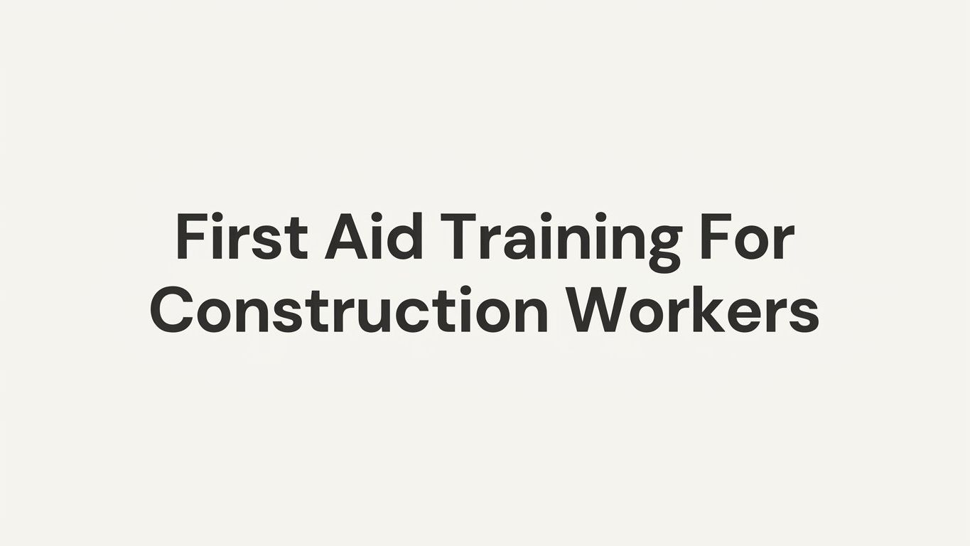 8 Essential First Aid Training Strategies for Construction Workers