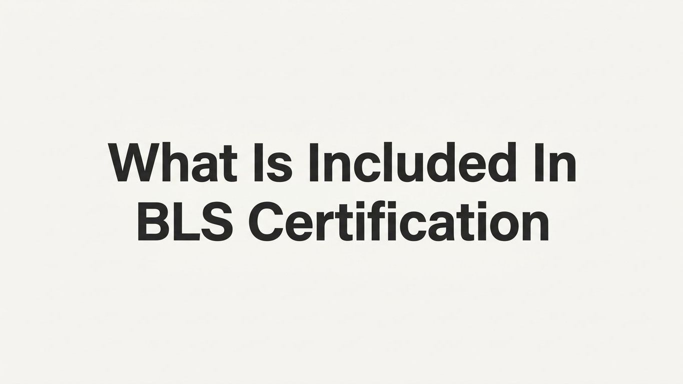 What Is Included in BLS Certification? A Complete Breakdown for Healthcare Professionals and Beyond