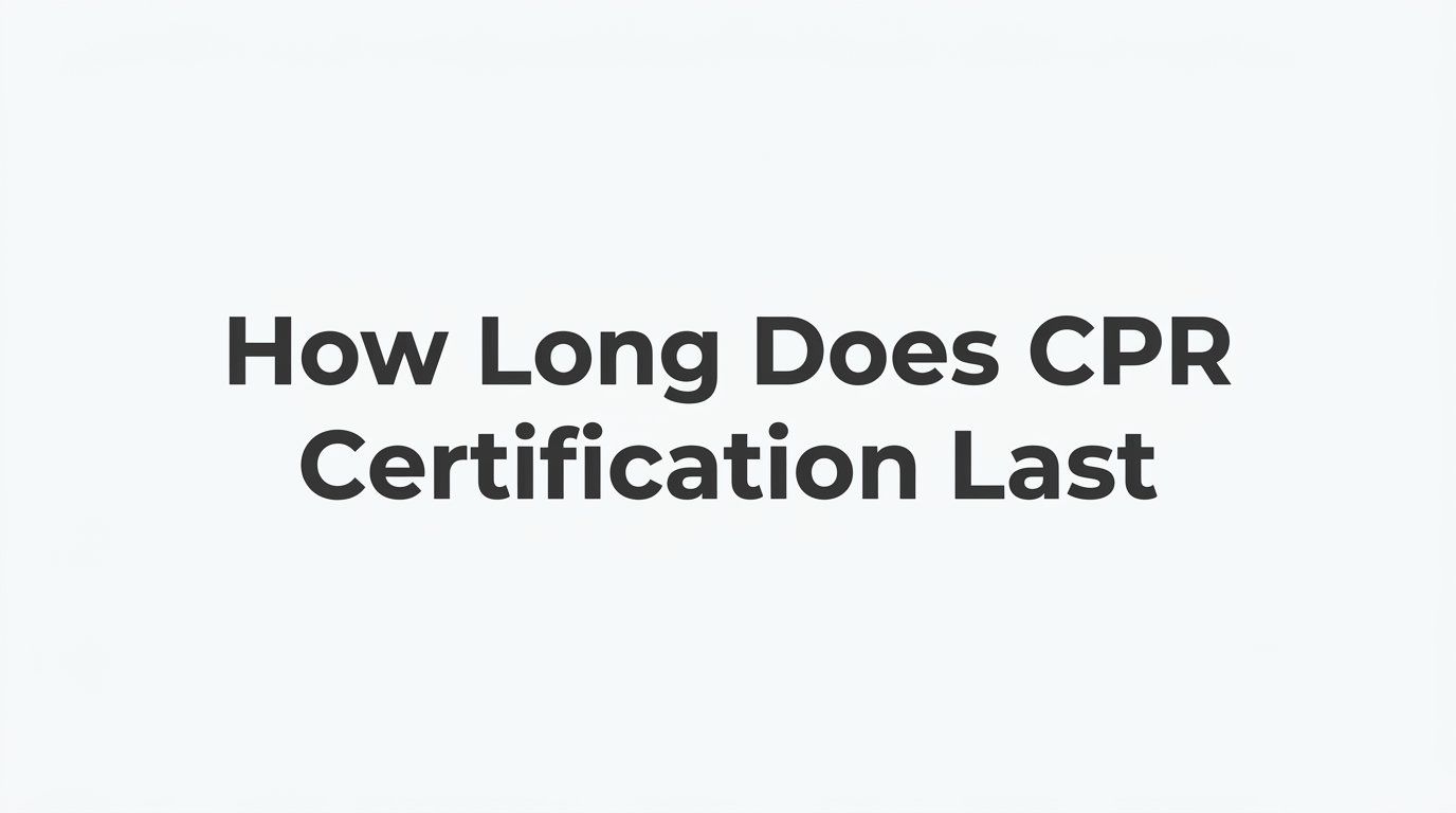 How Long Does CPR Certification Last? Renewal Timelines Explained