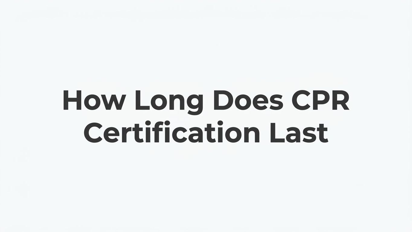 How Long Does CPR Certification Last? Renewal Timelines Explained