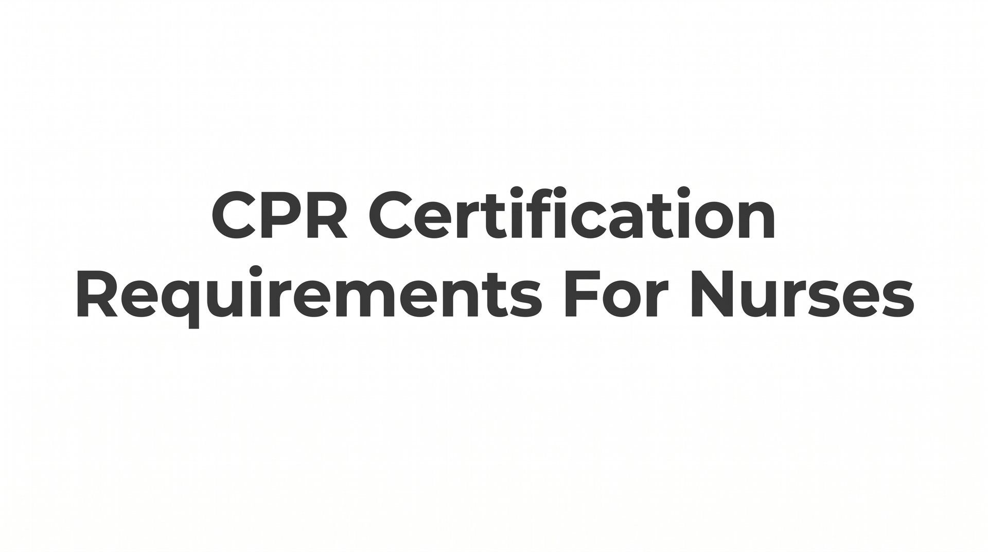 CPR Certification Requirements for Nurses: What You Need to Know