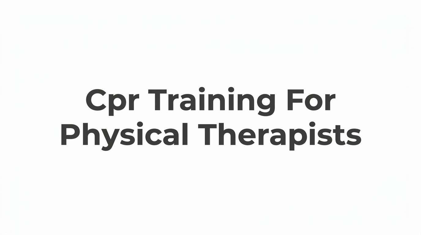 7 Essential CPR Training Strategies for Physical Therapists