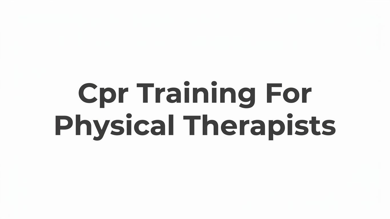 7 Essential CPR Training Strategies for Physical Therapists