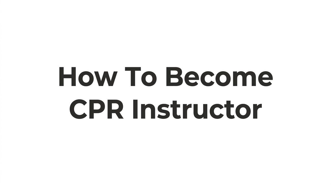 How to Become a CPR Instructor: Step-by-Step Guide