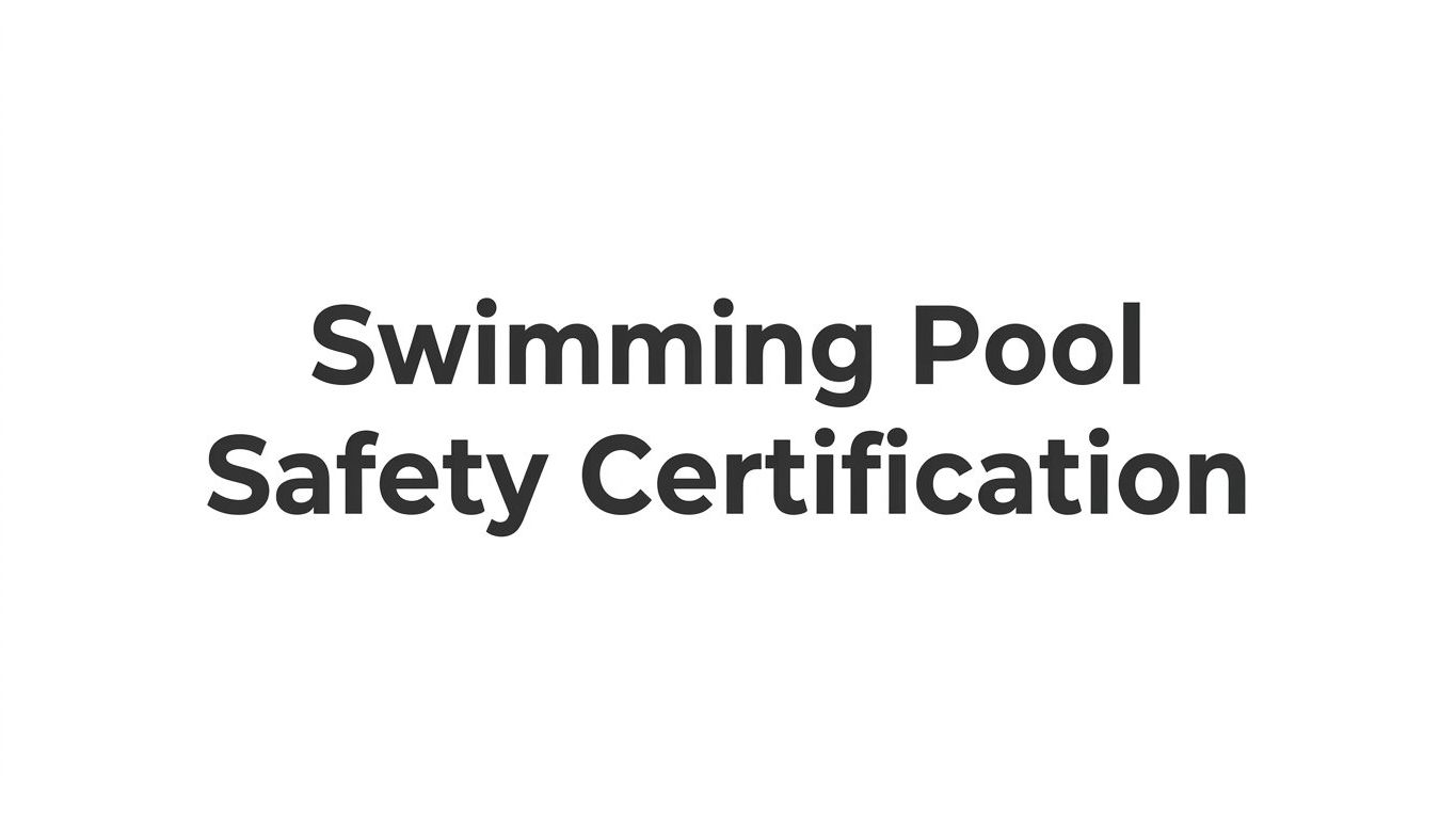 Swimming Pool Safety Certification: What It Covers, Who Needs It, and How to Get Certified