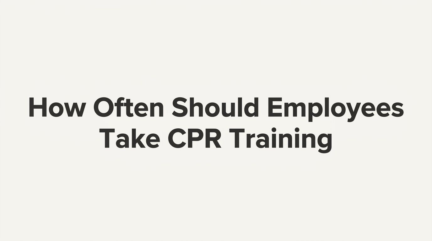 How Often Should Employees Take CPR Training? Renewal Rules and Best Practices