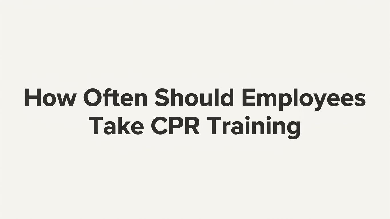How Often Should Employees Take CPR Training? Renewal Rules and Best Practices