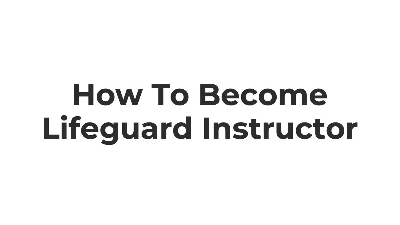 How to Become a Lifeguard Instructor: Step-by-Step Guide